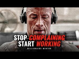 STOP Complaining START Working – Inspirational Video