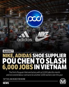 Nike, Adidas shoe supplier Pou Chen to slash 6009 jobs in Vietnam.