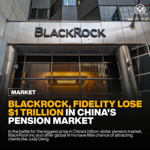 BlackRock and Fidelity lose $1 trillion in China’s pension market.